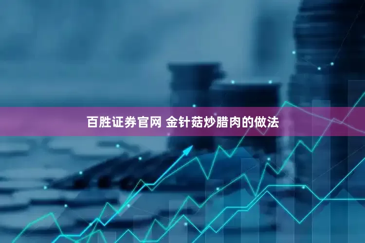 百胜证券官网 金针菇炒腊肉的做法