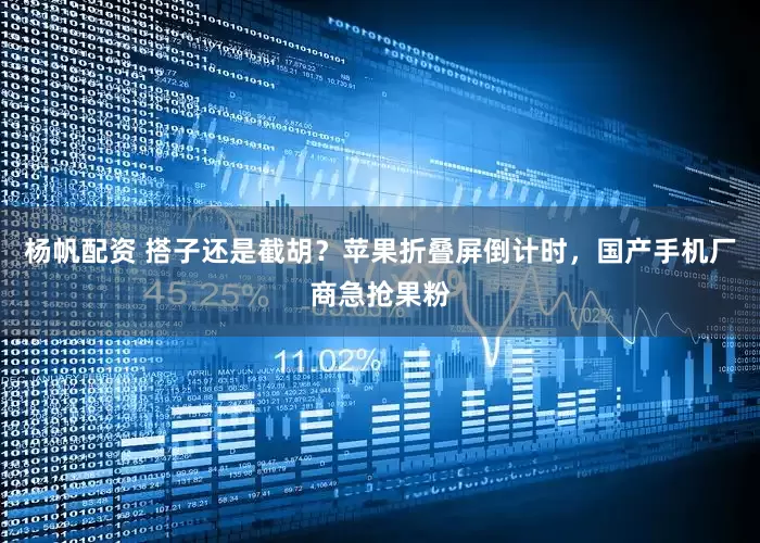杨帆配资 搭子还是截胡？苹果折叠屏倒计时，国产手机厂商急抢果粉